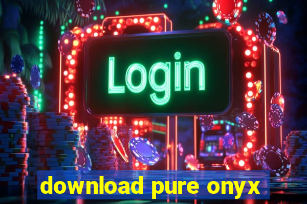 download pure onyx